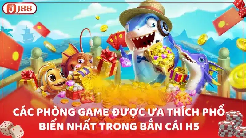 Các phòng game được ưa thích phổ biến nhất trong bắn cái H5