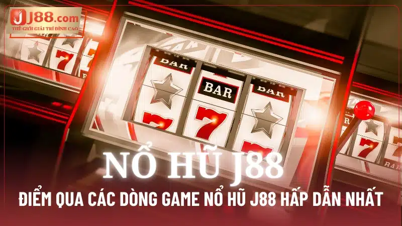 Điểm qua các dòng game Nổ Hũ J88 hấp dẫn nhất