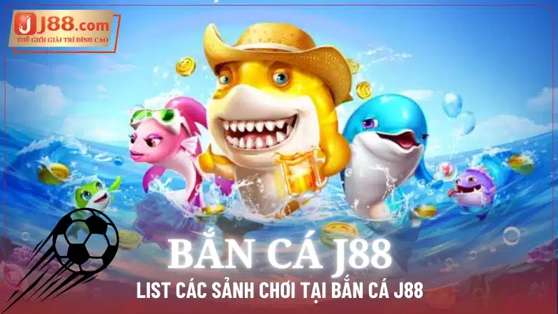 List các sảnh chơi tại Bắn Cá J88