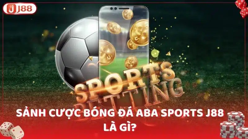 Sảnh cược bóng đá aba Sports J88 là gì?