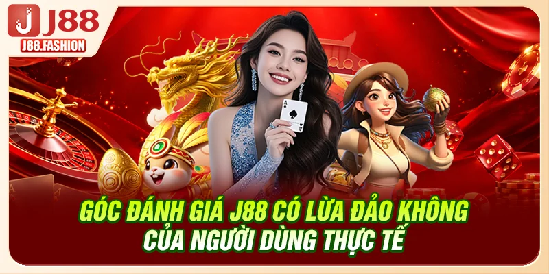 Góc đánh giá J88 có lừa đảo không của người dùng thực tế