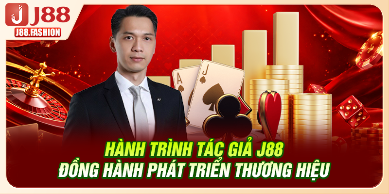 Hành trình tác giả J88 đồng hành phát triển thương hiệu