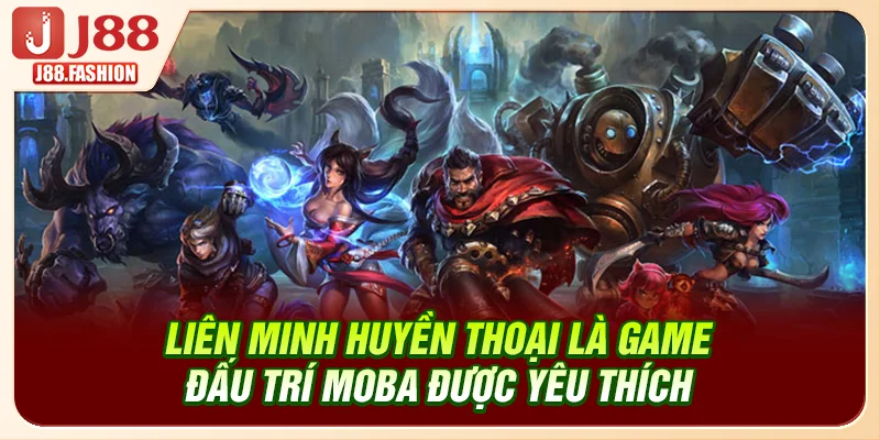 Liên Minh Huyền Thoại là game đấu trí MOBA được yêu thích