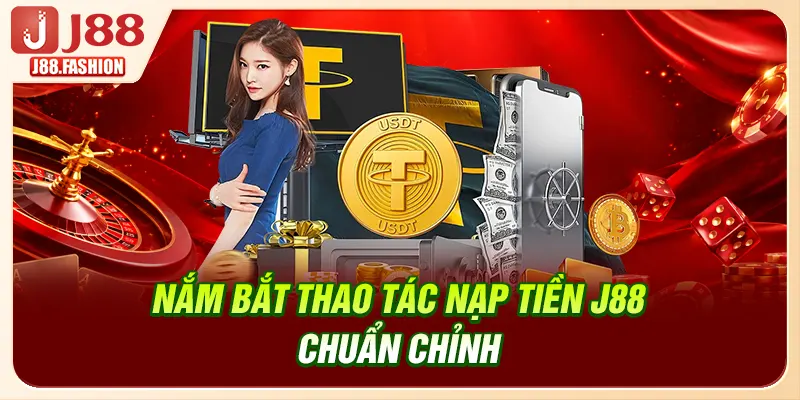 Nắm bắt thao tác nạp tiền J88 chuẩn chỉnh